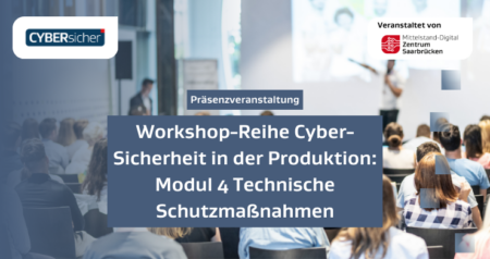 Workshop-Reihe Cyber-Sicherheit in der Produktion: Modul 4 Technische Schutzmaßnahmen
