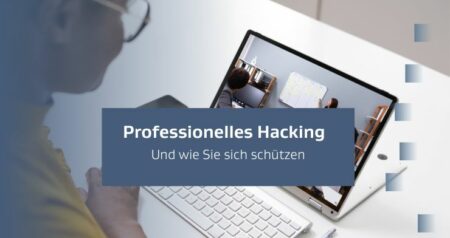 Professionelles Hacking – und wie Sie sich schützen